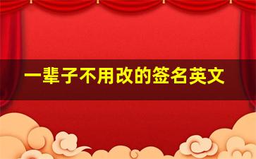 一辈子不用改的签名英文,一辈子都不用改的个性签名