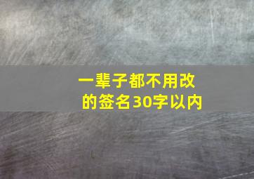 一辈子都不用改的签名30字以内,一辈子都不用改的经典签名