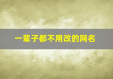 一辈子都不用改的网名,一辈子不想换的网名简单两字可以长期使用的网名