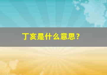 丁亥是什么意思？