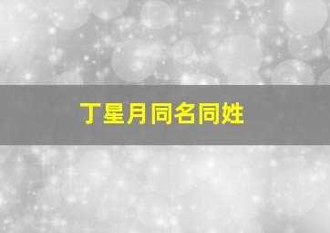 丁星月同名同姓,丁星月名字解释