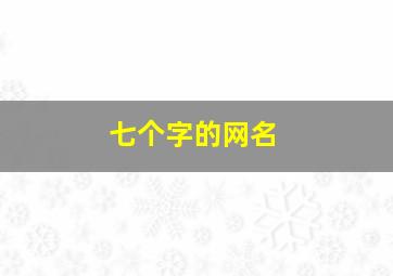 七个字的网名,七个字的网名霸气