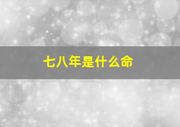 七八年是什么命,七八年是属啥的?