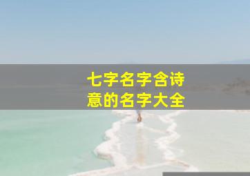 七字名字含诗意的名字大全,好听的七个字网名微信7个字古风诗意的网名