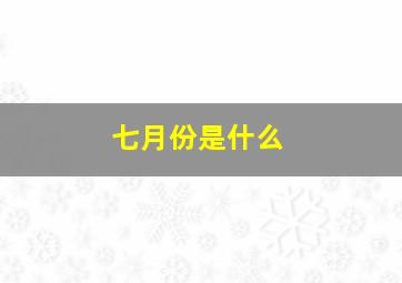 七月份是什么,七月份是什么花开