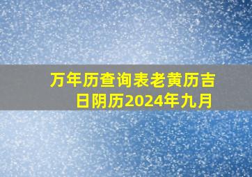 万年历查询表老黄历吉日阴历2024年九月,2024日历农历阳历表