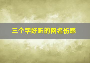 三个字好听的网名伤感,三个字好听的网名伤感男生