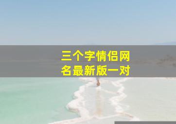 三个字情侣网名最新版一对,3个字情侣网名