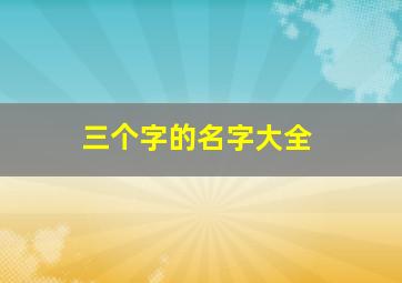 三个字的名字大全,新名字大全