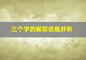 三个字的昵称优雅好听,3个字好听的昵称