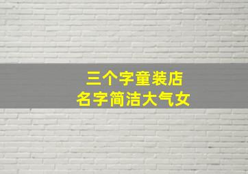 三个字童装店名字简洁大气女,三个字母的童装品牌