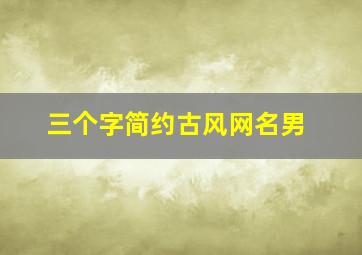 三个字简约古风网名男,三个字古风网名男生