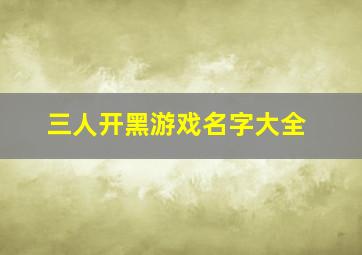 三人开黑游戏名字大全,三人开黑的游戏名字