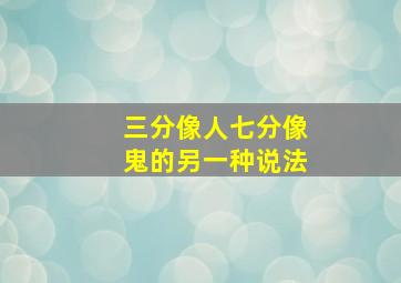 三分像人七分像鬼的另一种说法,三分似人