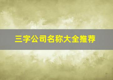 三字公司名称大全推荐