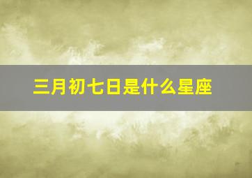 三月初七日是什么星座,2005年属鸡三月初七是什么星座