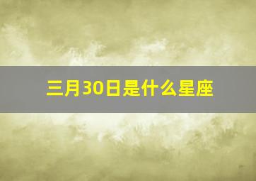 三月30日是什么星座,三月30日是什么星座女