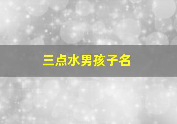 三点水男孩子名,三点水男孩子名字的字