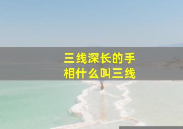 三线深长的手相什么叫三线,手相三线清晰无杂文