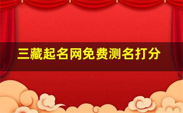 三藏起名网免费测名打分,在线名字测分