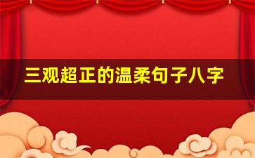 三观超正的温柔句子八字,三观超正积极向上的温柔句子