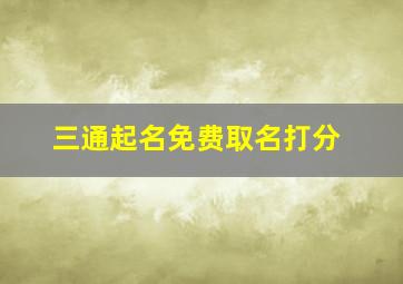 三通起名免费取名打分,三通起名网免费取名