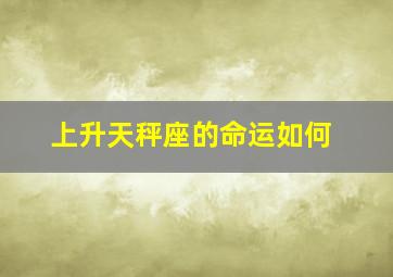 上升天秤座的命运如何,上升天秤座是什么性格