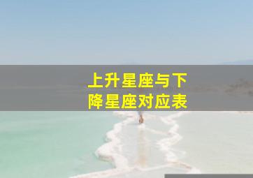 上升星座与下降星座对应表,上升星座与下降星座对应表图片