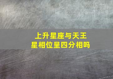 上升星座与天王星相位呈四分相吗,上升星座之类