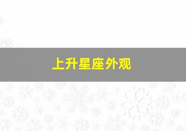 上升星座外观,谈谈占星三巨头：太阳、月亮及上升星座