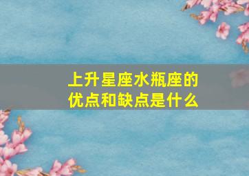 上升星座水瓶座的优点和缺点是什么,上升星座水瓶座的特点