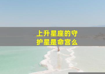 上升星座的守护星是命宫么,命宫什么意思