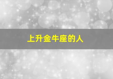 上升金牛座的人,上升金牛座的人生格局