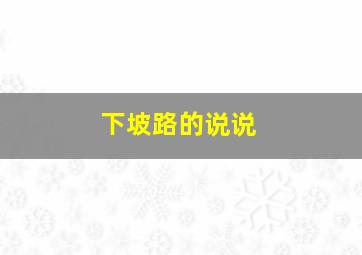 下坡路的说说,下坡路的说说心情短语