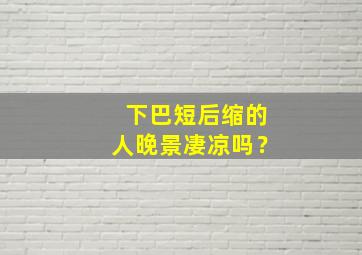 下巴短后缩的人晚景凄凉吗？,下巴短后缩怎么改善