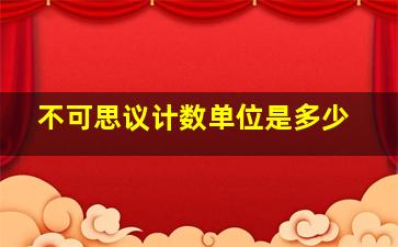 不可思议计数单位是多少,不可思议是计数单位吗