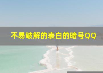 不易破解的表白的暗号QQ,世界上最隐晦的表白密码暗号表白我喜欢你