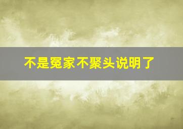 不是冤家不聚头说明了,不是冤家不聚头说明了什么意思