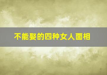 不能娶的四种女人面相,不能娶的四种女人面相特征