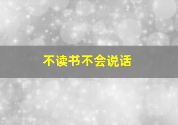 不读书不会说话,不读书不会说话是什么病