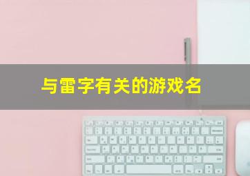 与雷字有关的游戏名,与雷字有关的游戏名字大全