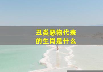 丑类恶物代表的生肖是什么,丑是什么生肖