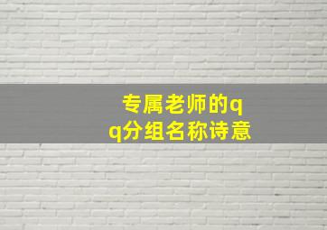 专属老师的qq分组名称诗意