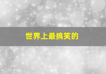 世界上最搞笑的,超级搞笑笑话大全