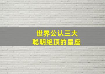 世界公认三大聪明绝顶的星座,智商极高的三大星座