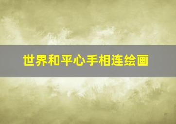 世界和平心手相连绘画,我们心手相连和平海报怎么画