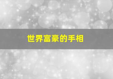 世界富豪的手相,世界富豪手相高清图片