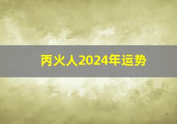 丙火人2024年运势