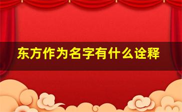 东方作为名字有什么诠释,东方名字怎么叫好听