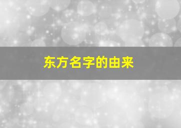 东方名字的由来,东方的名字含义和来历